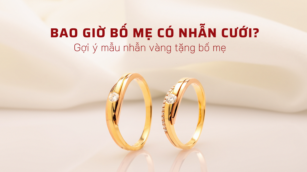 GỢI Ý NHỮNG CẶP NHẪN CƯỚI TẶNG BỐ MẸ TRONG NGÀY KỶ NIỆM
